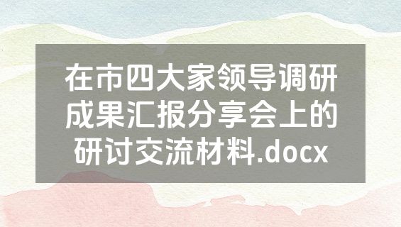 在市四大家领导调研成果汇报分享会上的研讨交流材料.docx