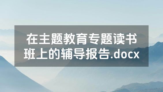在主题教育专题读书班上的辅导报告.docx