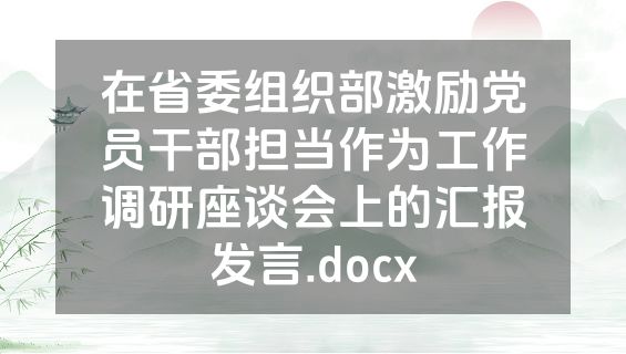 在省委组织部激励党员干部担当作为工作调研座谈会上的汇报发言.docx