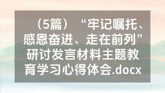 （5篇）“牢记嘱托、感恩奋进、走在前列”研讨发言材料主题教育学习心得体会.docx