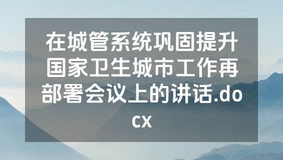在城管系统巩固提升国家卫生城市工作再部署会议上的讲话.docx