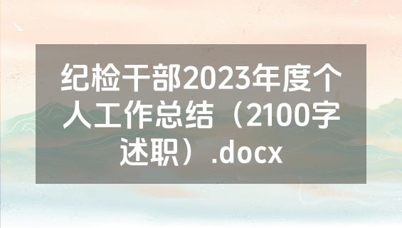 纪检干部2023年度个人工作总结（2100字述职）.docx
