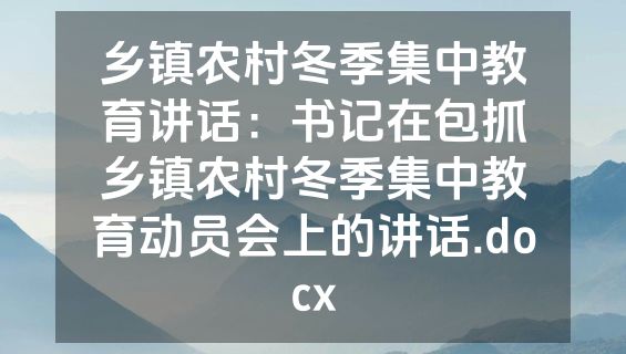 乡镇农村冬季集中教育讲话：书记在包抓乡镇农村冬季集中教育动员会上的讲话.docx