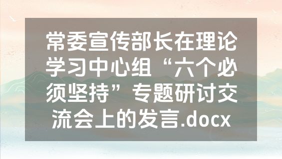 常委宣传部长在理论学习中心组“六个必须坚持”专题研讨交流会上的发言.docx