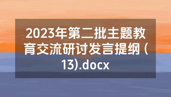 2023年第二批主题教育交流研讨发言提纲 (13).docx