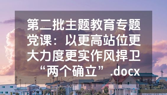 第二批主题教育专题党课：以更高站位更大力度更实作风捍卫“两个确立”.docx