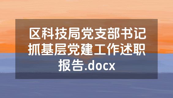 区科技局党支部书记抓基层党建工作述职报告.docx