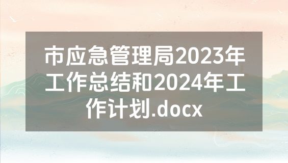 市应急管理局2023年工作总结和2024年工作计划.docx