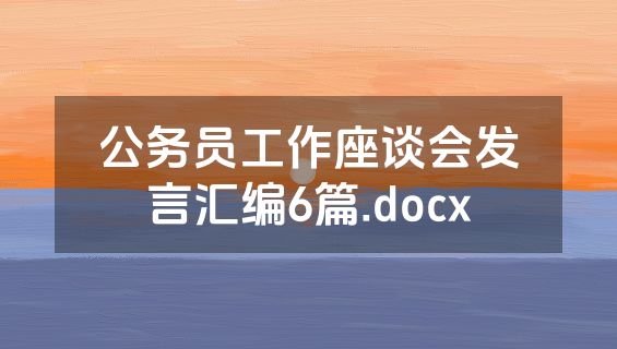 公务员工作座谈会发言汇编6篇.docx