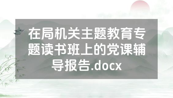 在局机关主题教育专题读书班上的党课辅导报告.docx