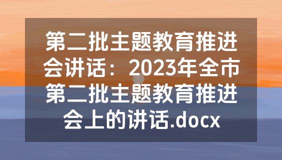 第二批主题教育推进会讲话：2023年全市第二批主题教育推进会上的讲话.docx