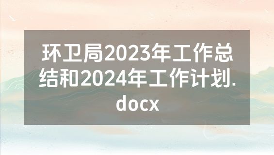 环卫局2023年工作总结和2024年工作计划.docx
