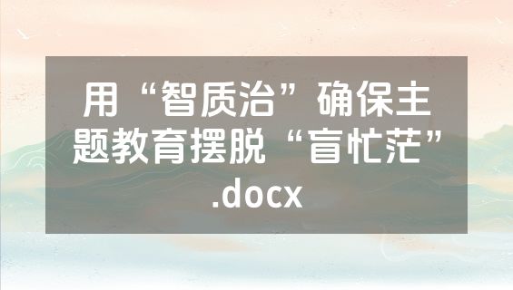 用“智质治”确保主题教育摆脱“盲忙茫”.docx