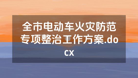 全市电动车火灾防范专项整治工作方案.docx
