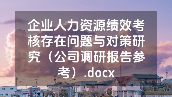 企业人力资源绩效考核存在问题与对策研究（公司调研报告参考）.docx