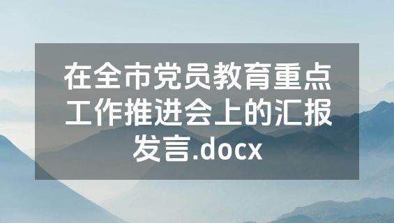 在全市党员教育重点工作推进会上的汇报发言.docx