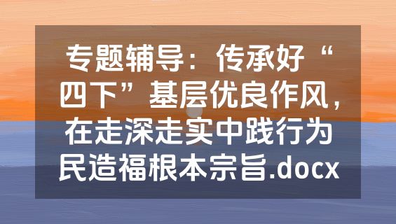 专题辅导：传承好“四下”基层优良作风，在走深走实中践行为民造福根本宗旨.docx