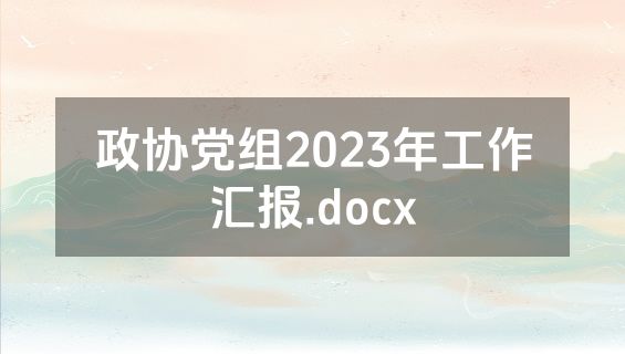 政协党组2023年工作汇报.docx