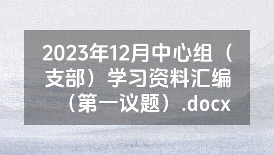 2023年12月中心组（支部）学习资料汇编（第一议题）.docx