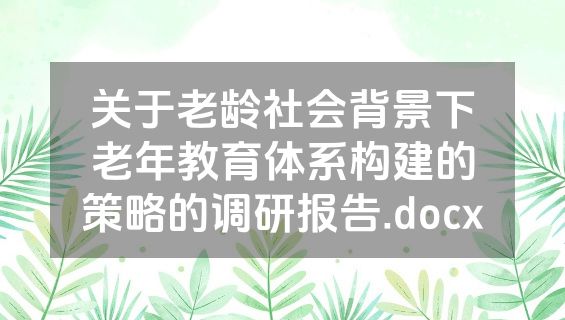 关于老龄社会背景下老年教育体系构建的策略的调研报告.docx