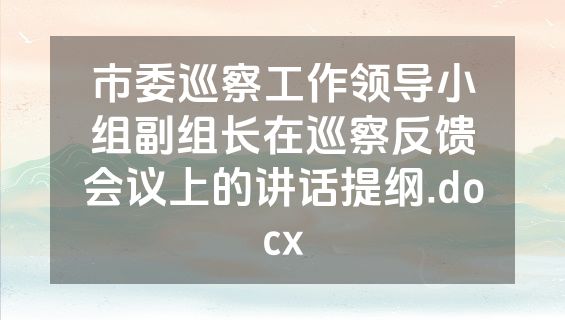 市委巡察工作领导小组副组长在巡察反馈会议上的讲话提纲.docx