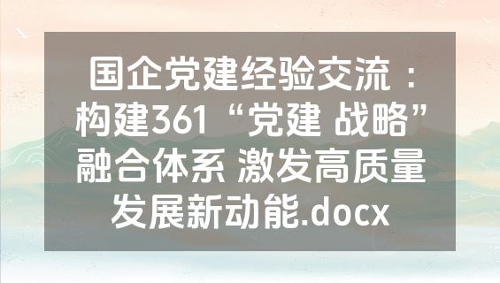 国企党建经验交流 ：构建361“党建 战略”融合体系 激发高质量发展新动能.docx