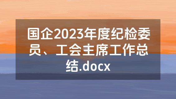国企2023年度纪检委员、工会主席工作总结.docx