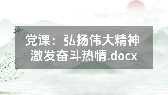党课：弘扬伟大精神 激发奋斗热情.docx