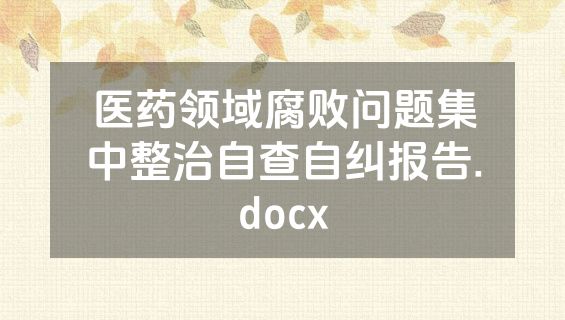 医药领域腐败问题集中整治自查自纠报告.docx