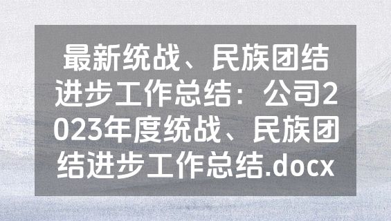 最新统战、民族团结进步工作总结：公司2023年度统战、民族团结进步工作总结.docx