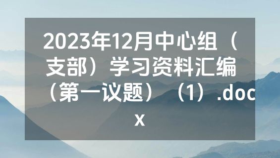 2023年12月中心组（支部）学习资料汇编（第一议题）（1）.docx