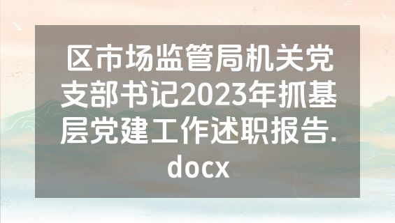 区市场监管局机关党支部书记2023年抓基层党建工作述职报告.docx