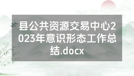 县公共资源交易中心2023年意识形态工作总结.docx