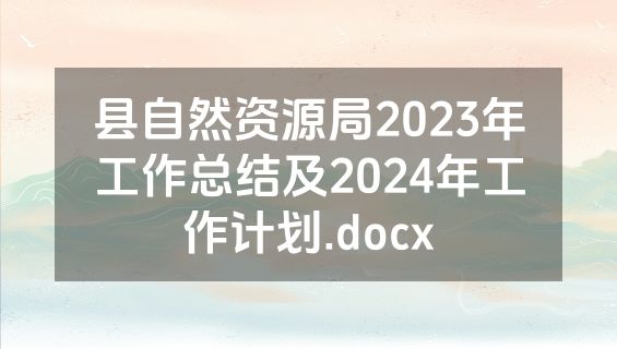 县自然资源局2023年工作总结及2024年工作计划.docx