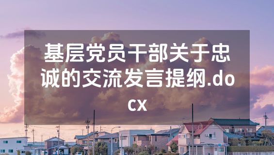 基层党员干部关于忠诚的交流发言提纲.docx