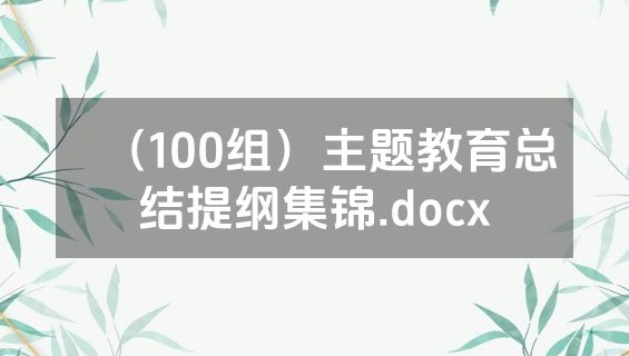 （100组）主题教育总结提纲集锦.docx