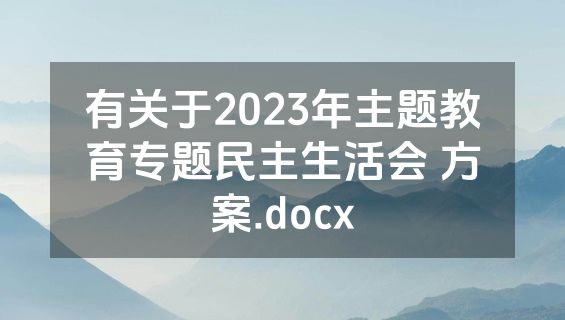 有关于2023年主题教育专题民主生活会 方案.docx