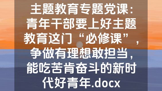 主题教育专题党课：青年干部要上好主题教育这门“必修课”，争做有理想敢担当，能吃苦肯奋斗的新时代好青年.docx