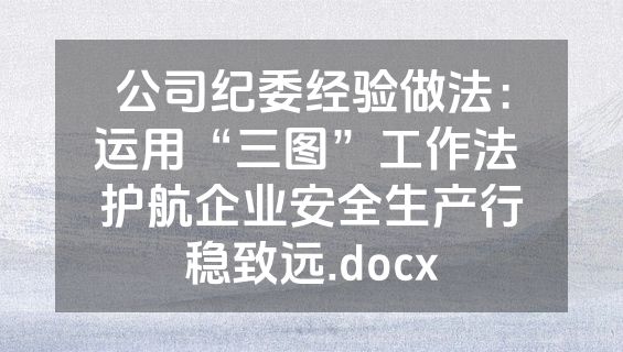 公司纪委经验做法：运用“三图”工作法 护航企业安全生产行稳致远.docx