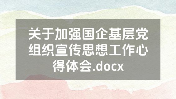 关于加强国企基层党组织宣传思想工作心得体会.docx