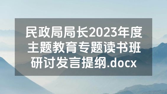民政局局长2023年度主题教育专题读书班研讨发言提纲.docx