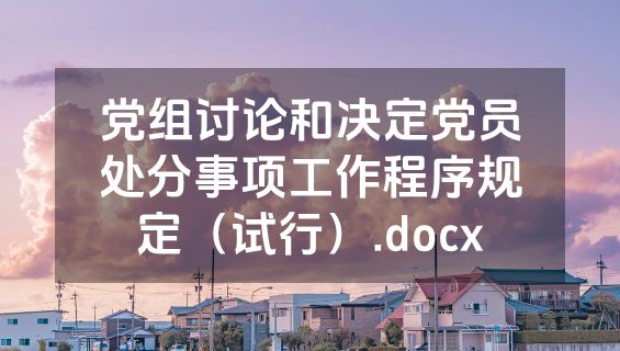 党组讨论和决定党员处分事项工作程序规定（试行）.docx