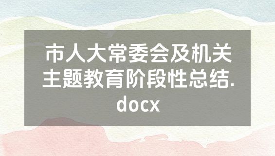 市人大常委会及机关主题教育阶段性总结.docx