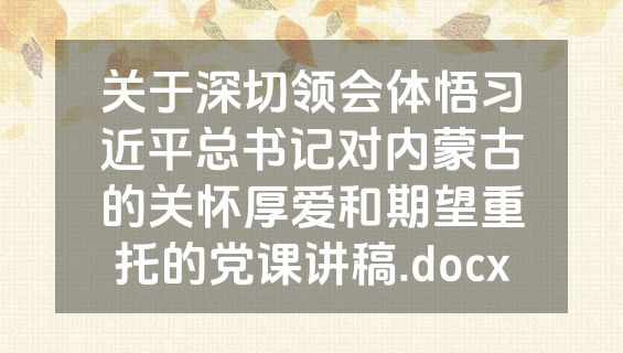 关于深切领会体悟习近平总书记对内蒙古的关怀厚爱和期望重托的党课讲稿.docx