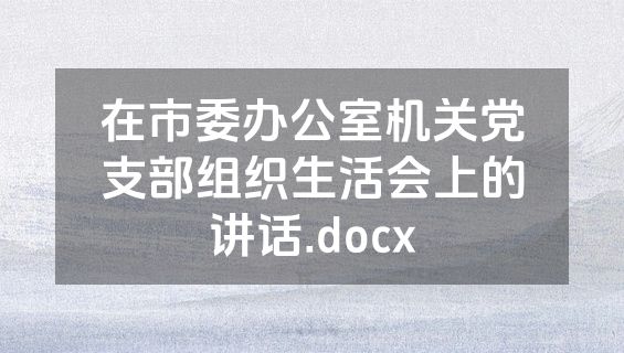 在市委办公室机关党支部组织生活会上的讲话.docx
