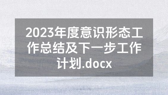 2023年度意识形态工作总结及下一步工作计划.docx