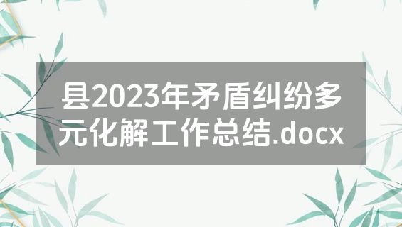 县2023年矛盾纠纷多元化解工作总结.docx