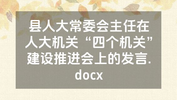 县人大常委会主任在人大机关“四个机关”建设推进会上的发言.docx