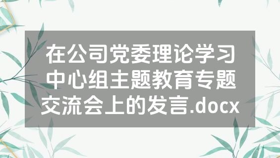 在公司党委理论学习中心组主题教育专题交流会上的发言.docx
