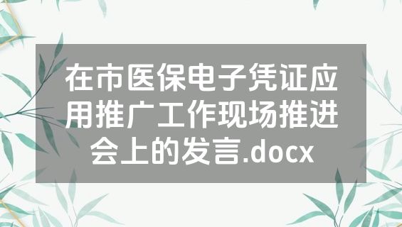 在市医保电子凭证应用推广工作现场推进会上的发言.docx